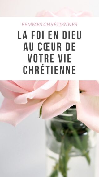 La foi en Dieu au cœur de votre vie chrétienne