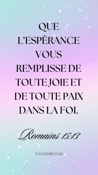 Que l'espérance vous remplisse de toute joie et de toute paix dans la foi - romains 15:13 verset biblique , femme chrétienne , chloe wkr coach chretienne
