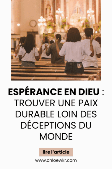 espérance en Dieu : trouver une paix durable loin des déceptions du monde